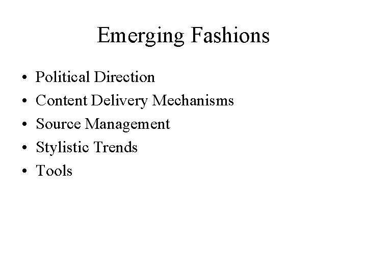 Emerging Fashions • • • Political Direction Content Delivery Mechanisms Source Management Stylistic Trends