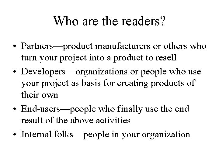 Who are the readers? • Partners—product manufacturers or others who turn your project into