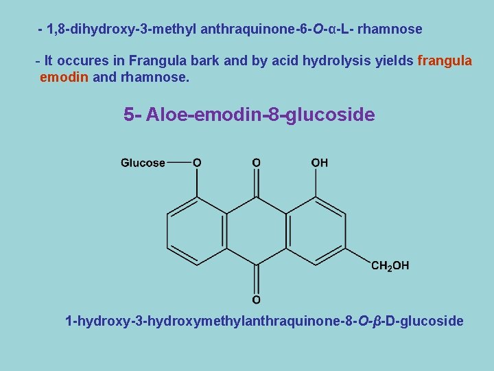 - 1, 8 -dihydroxy-3 -methyl anthraquinone-6 -O-α-L- rhamnose - It occures in Frangula bark