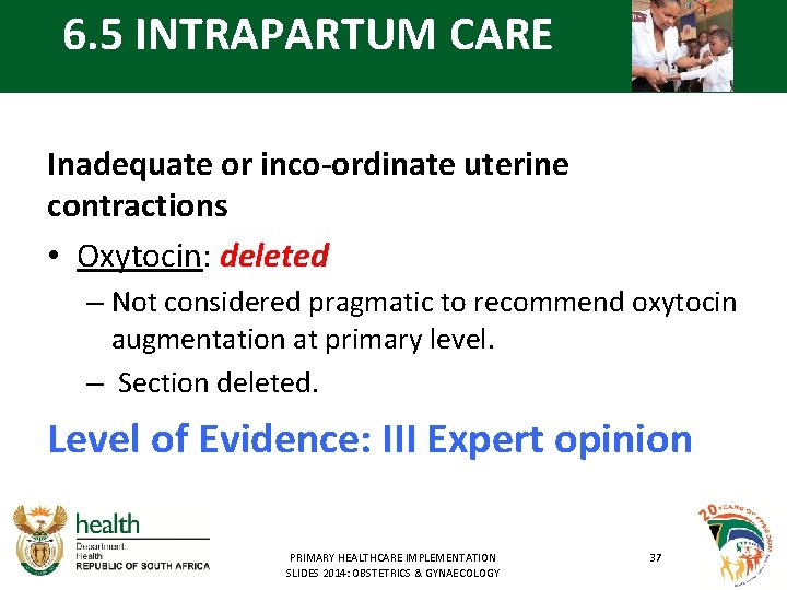 6. 5 INTRAPARTUM CARE Inadequate or inco-ordinate uterine contractions • Oxytocin: deleted – Not