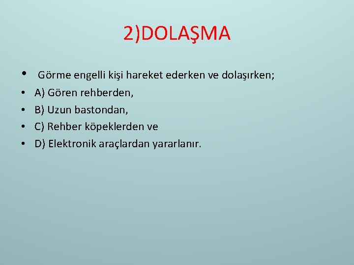 2)DOLAŞMA • • • Görme engelli kişi hareket ederken ve dolaşırken; A) Gören rehberden,