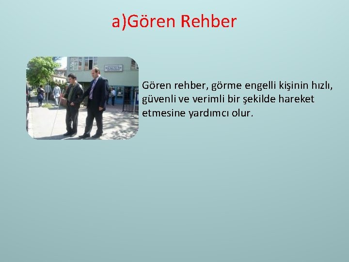 a)Gören Rehber Gören rehber, görme engelli kişinin hızlı, güvenli ve verimli bir şekilde hareket