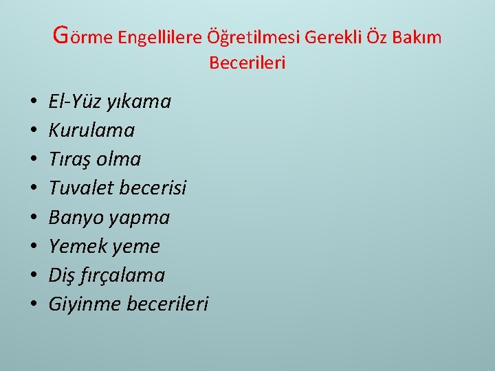 Görme Engellilere Öğretilmesi Gerekli Öz Bakım Becerileri • • El-Yüz yıkama Kurulama Tıraş olma