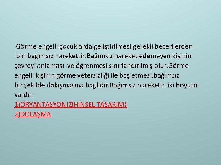 Görme engelli çocuklarda geliştirilmesi gerekli becerilerden biri bağımsız harekettir. Bağımsız hareket edemeyen kişinin çevreyi