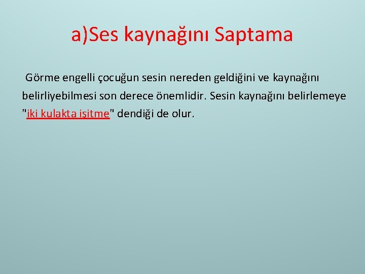 a)Ses kaynağını Saptama Görme engelli çocuğun sesin nereden geldiğini ve kaynağını belirliyebilmesi son derece