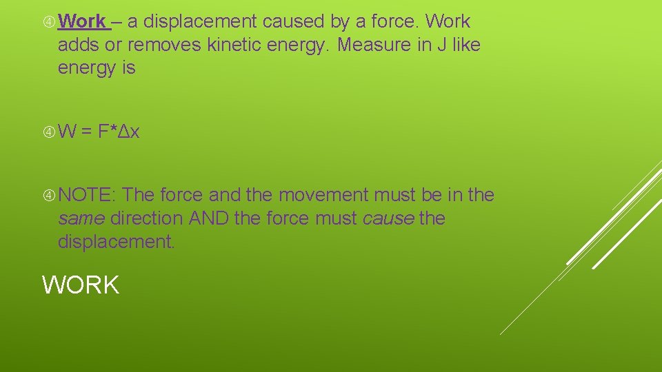  Work – a displacement caused by a force. Work adds or removes kinetic