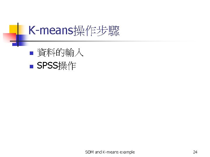 K-means操作步驟 n n 資料的輸入 SPSS操作 SOM and K-means example 24 