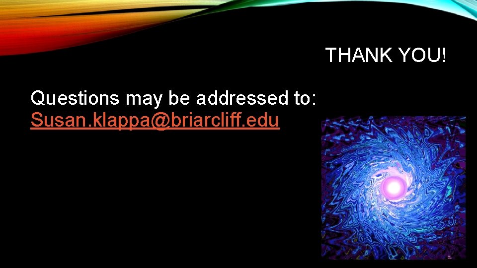 THANK YOU! Questions may be addressed to: Susan. klappa@briarcliff. edu 