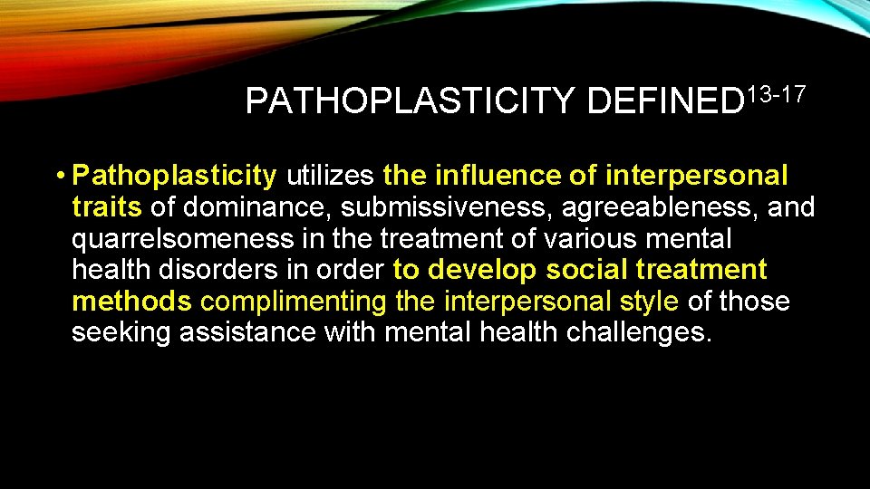 PATHOPLASTICITY DEFINED 13 -17 • Pathoplasticity utilizes the influence of interpersonal traits of dominance,