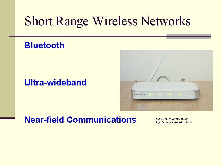 Short Range Wireless Networks Bluetooth Ultra-wideband Near-field Communications Source: © Pearl Bucknall/ Age Fotostock