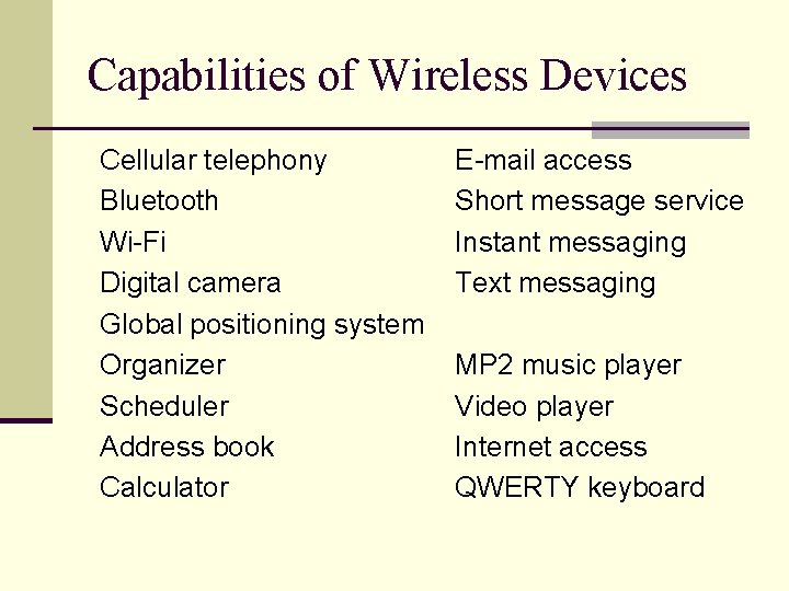 Capabilities of Wireless Devices Cellular telephony Bluetooth Wi-Fi Digital camera Global positioning system Organizer