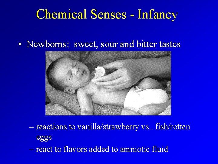 Chemical Senses - Infancy • Newborns: sweet, sour and bitter tastes – reactions to