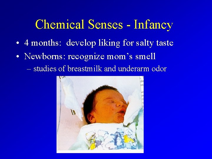 Chemical Senses - Infancy • 4 months: develop liking for salty taste • Newborns: