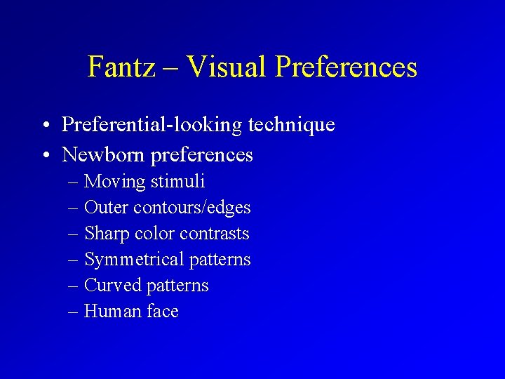 Fantz – Visual Preferences • Preferential-looking technique • Newborn preferences – Moving stimuli –