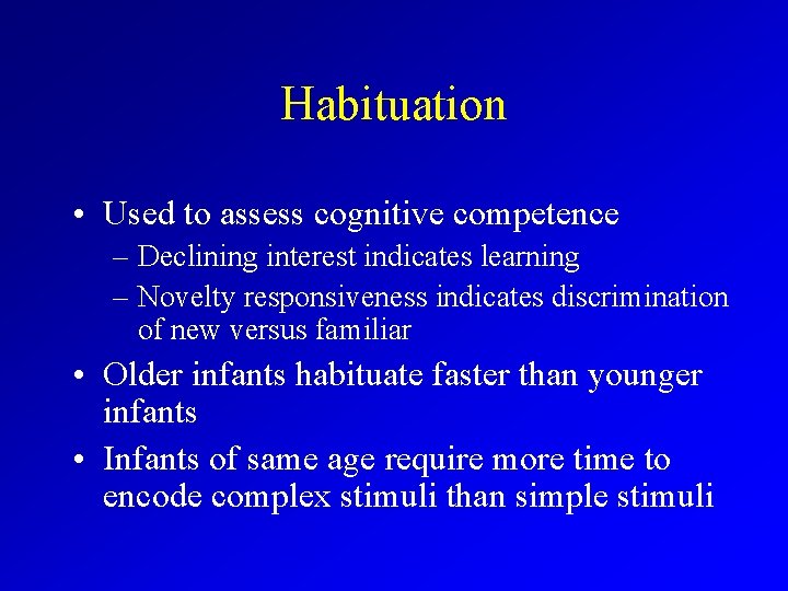 Habituation • Used to assess cognitive competence – Declining interest indicates learning – Novelty