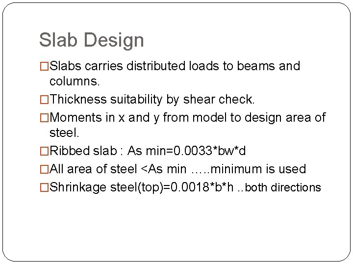 Slab Design �Slabs carries distributed loads to beams and columns. �Thickness suitability by shear