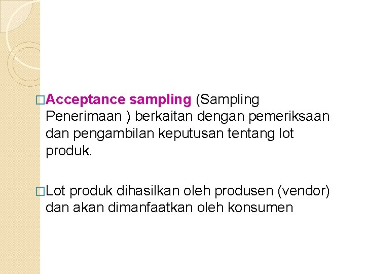 �Acceptance sampling (Sampling Penerimaan ) berkaitan dengan pemeriksaan dan pengambilan keputusan tentang lot produk.