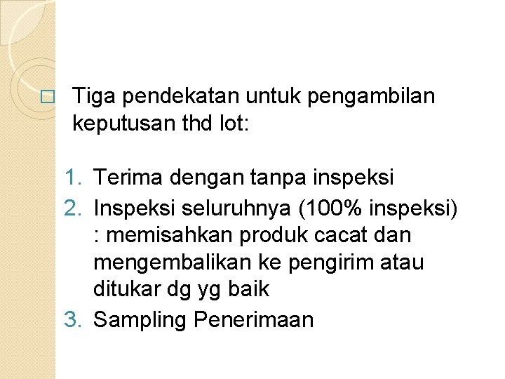 � Tiga pendekatan untuk pengambilan keputusan thd lot: 1. Terima dengan tanpa inspeksi 2.
