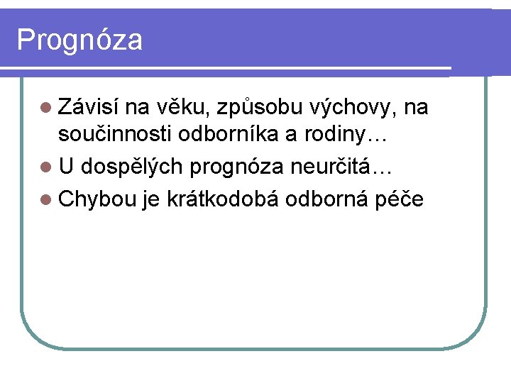 Prognóza l Závisí na věku, způsobu výchovy, na součinnosti odborníka a rodiny… l U