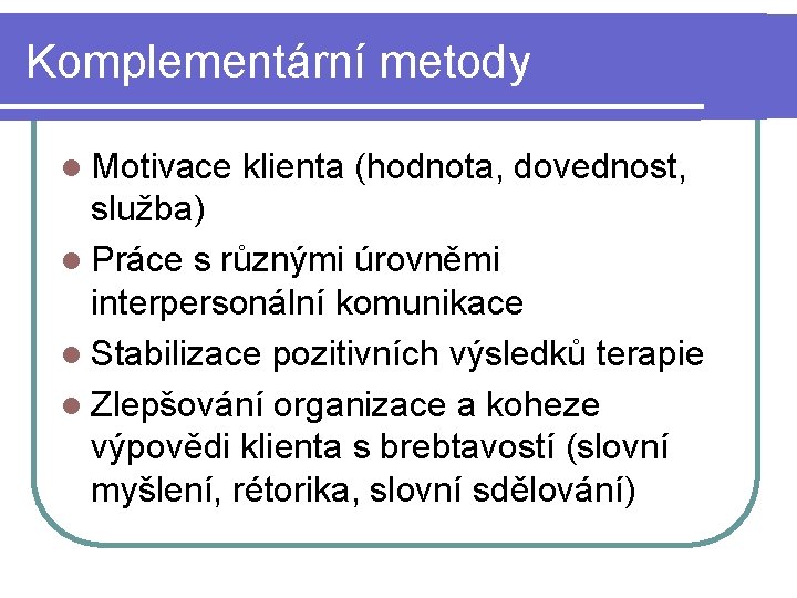Komplementární metody l Motivace klienta (hodnota, dovednost, služba) l Práce s různými úrovněmi interpersonální