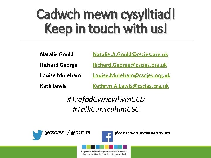 Cadwch mewn cysylltiad! Keep in touch with us! Natalie Gould Natalie. A. Gould@cscjes. org.