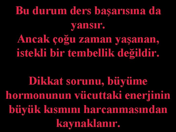 Bu durum ders başarısına da yansır. Ancak çoğu zaman yaşanan, istekli bir tembellik değildir.