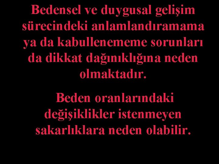 Bedensel ve duygusal gelişim sürecindeki anlamlandıramama ya da kabullenememe sorunları da dikkat dağınıklığına neden