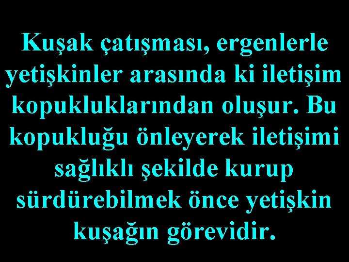 Kuşak çatışması, ergenlerle yetişkinler arasında ki iletişim kopukluklarından oluşur. Bu kopukluğu önleyerek iletişimi sağlıklı