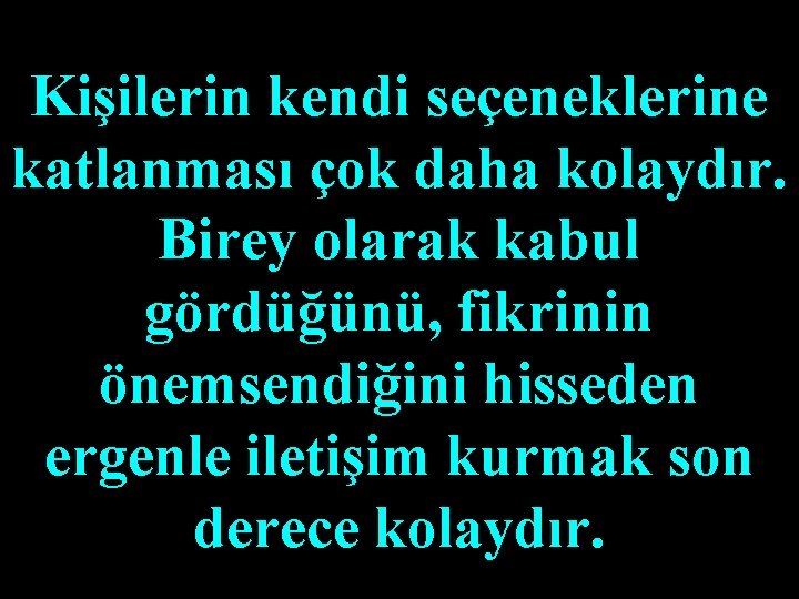 Kişilerin kendi seçeneklerine katlanması çok daha kolaydır. Birey olarak kabul gördüğünü, fikrinin önemsendiğini hisseden