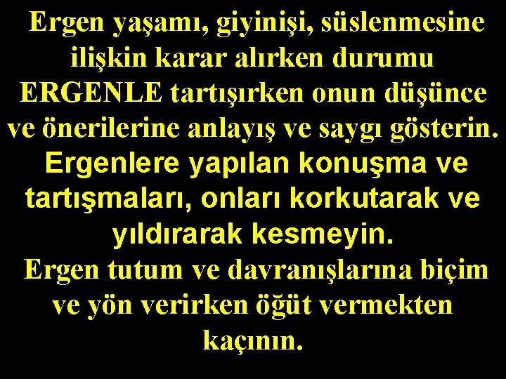 Ergen yaşamı, giyinişi, süslenmesine ilişkin karar alırken durumu ERGENLE tartışırken onun düşünce ve önerilerine