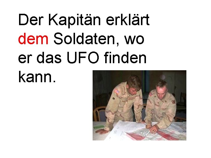 Der Kapitän erklärt dem Soldaten, wo er das UFO finden kann. 