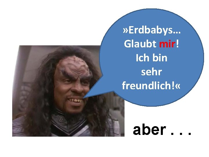 » Erdbabys… Glaubt mir! Ich bin sehr freundlich! « aber. . . 