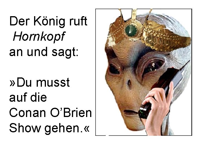 Der König ruft Hornkopf an und sagt: » Du musst auf die Conan O’Brien
