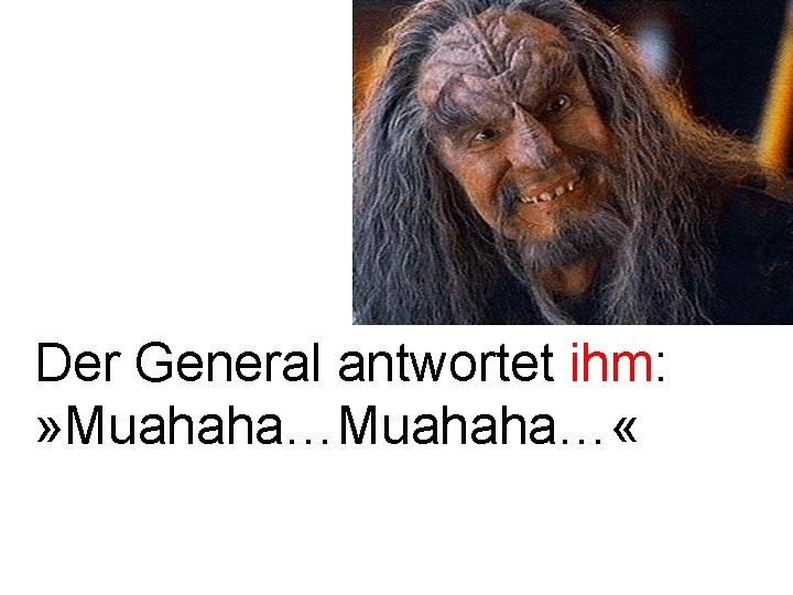 Der General antwortet ihm: » Muahaha… « 
