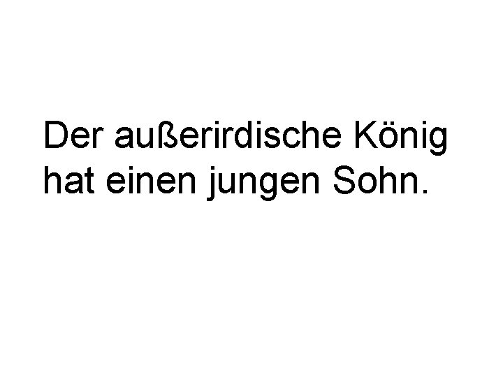 Der außerirdische König hat einen jungen Sohn. 