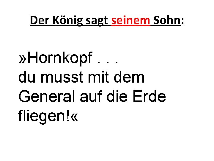 Der König sagt seinem Sohn: » Hornkopf. . . du musst mit dem General