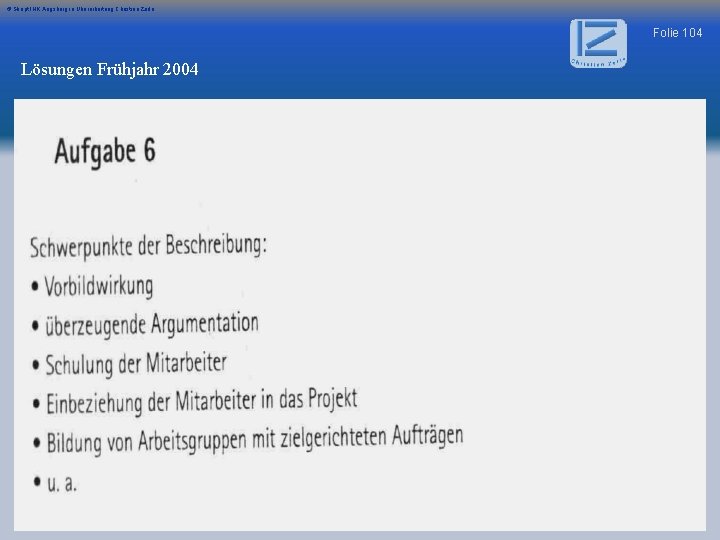 © Skript IHK Augsburg in Überarbeitung Christian Zerle Folie 104 Lösungen Frühjahr 2004 