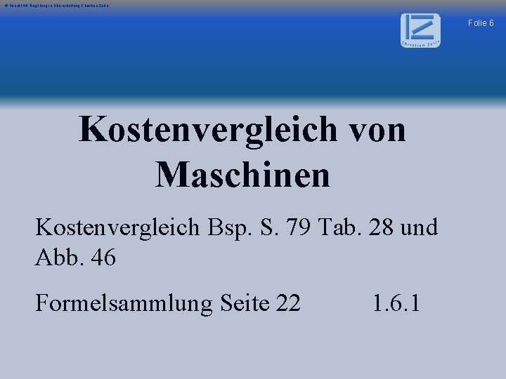 © Skript IHK Augsburg in Überarbeitung Christian Zerle Folie 6 Kostenvergleich von Maschinen Kostenvergleich