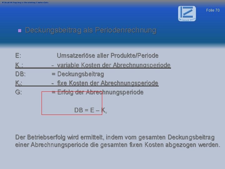 © Skript IHK Augsburg in Überarbeitung Christian Zerle Folie 70 n Deckungsbeitrag als Periodenrechnung