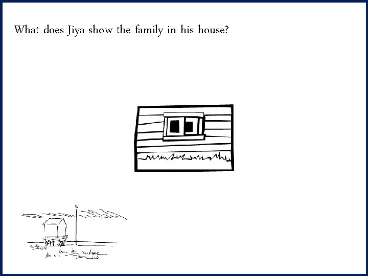 What does Jiya show the family in his house? 