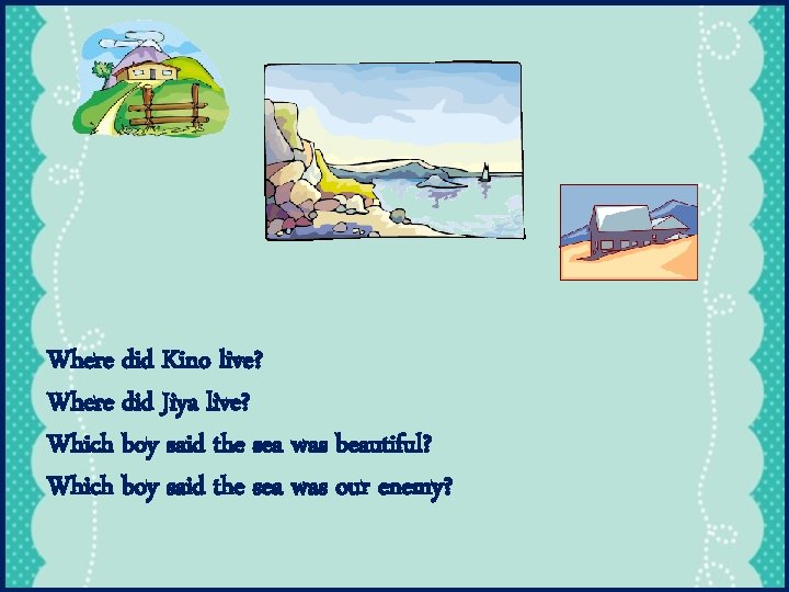 Where did Kino live? Where did Jiya live? Which boy said the sea was