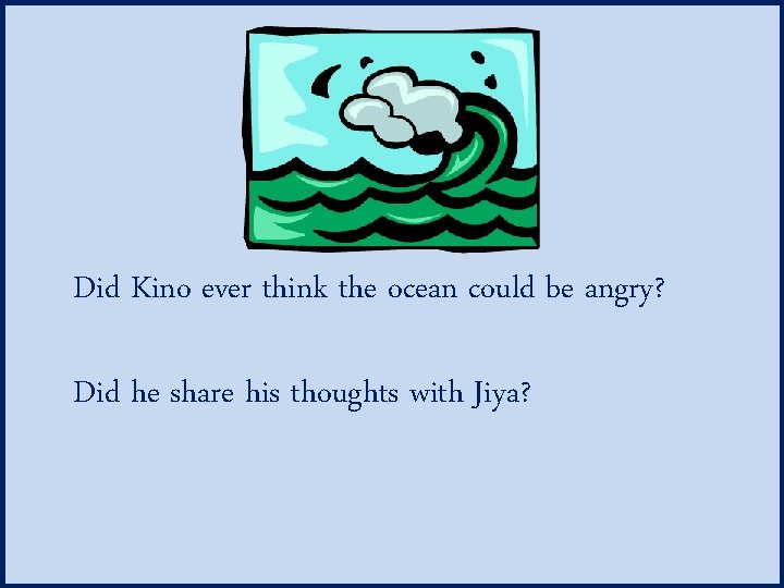 Did Kino ever think the ocean could be angry? Did he share his thoughts