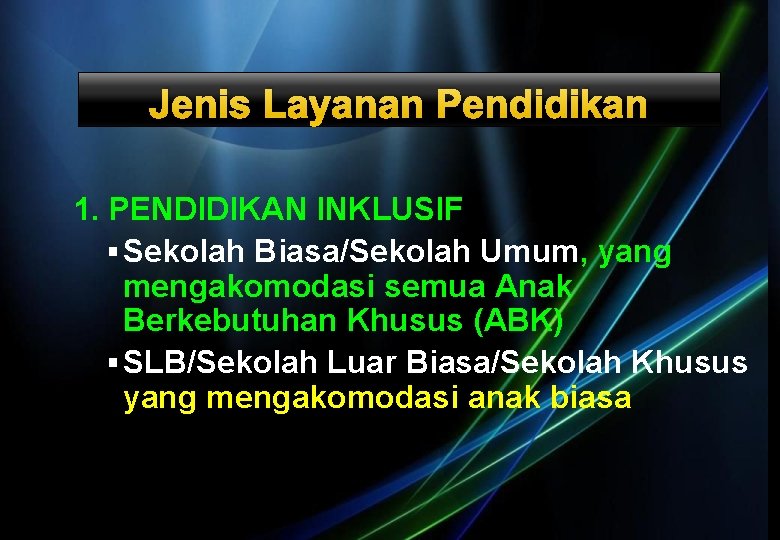 Jenis Layanan Pendidikan 1. PENDIDIKAN INKLUSIF § Sekolah Biasa/Sekolah Umum, yang mengakomodasi semua Anak