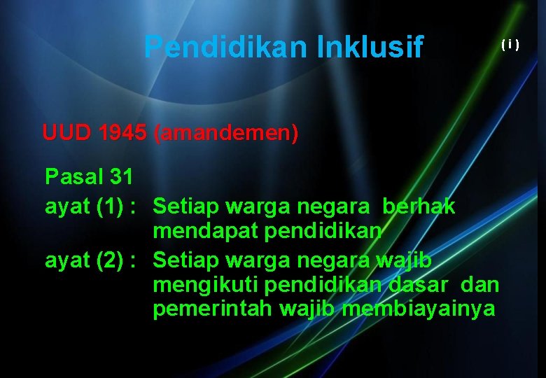 Pendidikan Inklusif (i) UUD 1945 (amandemen) Pasal 31 ayat (1) : Setiap warga negara