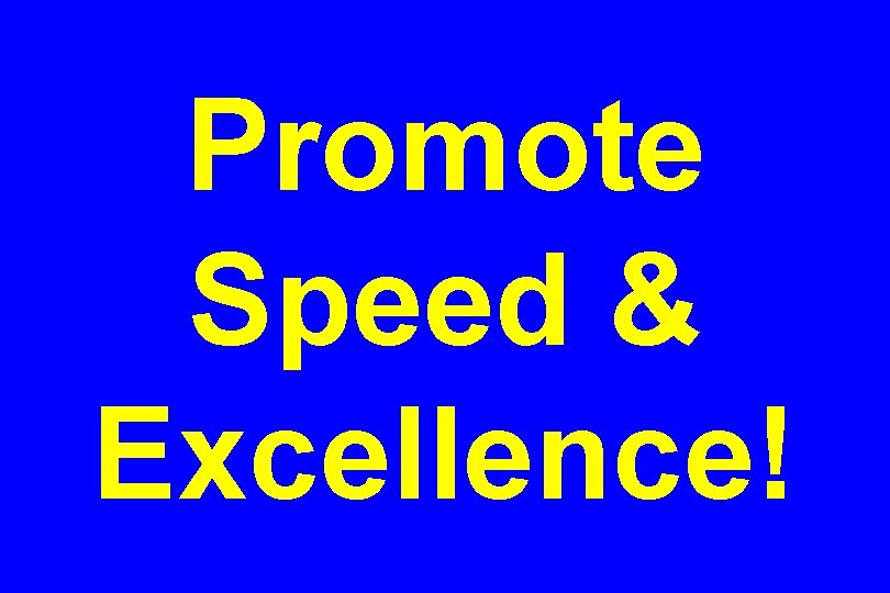 Promote Speed & Excellence! 