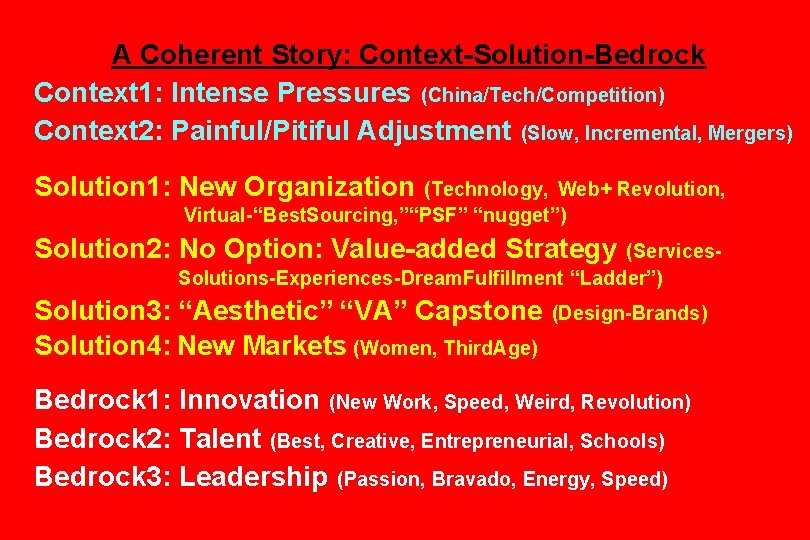 A Coherent Story: Context-Solution-Bedrock Context 1: Intense Pressures (China/Tech/Competition) Context 2: Painful/Pitiful Adjustment (Slow,