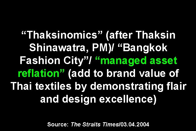 “Thaksinomics” (after Thaksin Shinawatra, PM)/ “Bangkok Fashion City”/ “managed asset reflation” (add to brand