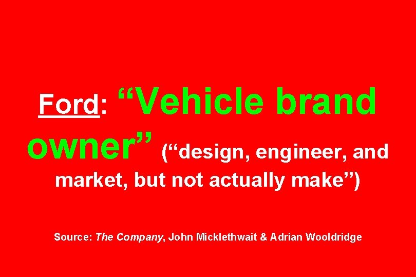 Ford: “Vehicle brand owner” (“design, engineer, and market, but not actually make”) Source: The