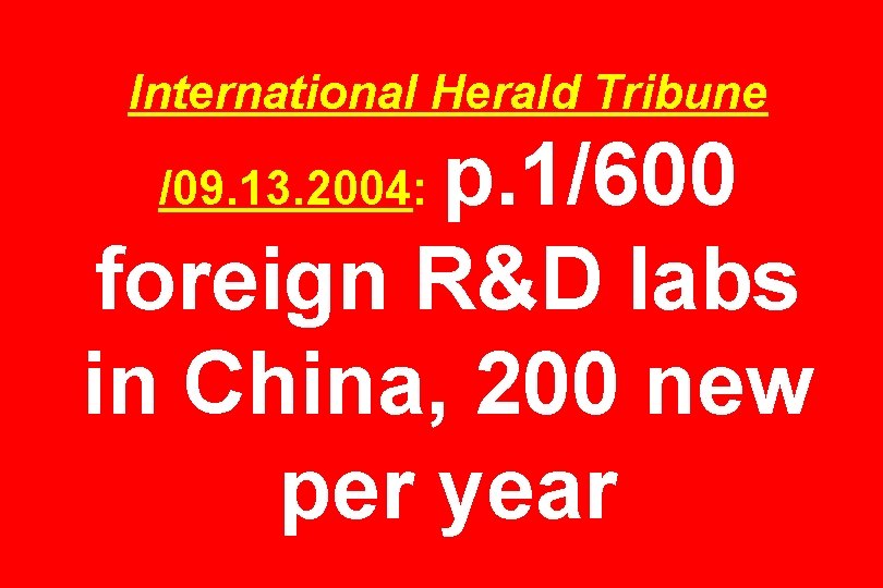 International Herald Tribune p. 1/600 foreign R&D labs in China, 200 new per year