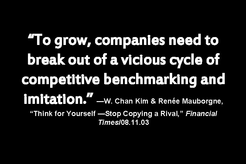 “To grow, companies need to break out of a vicious cycle of competitive benchmarking